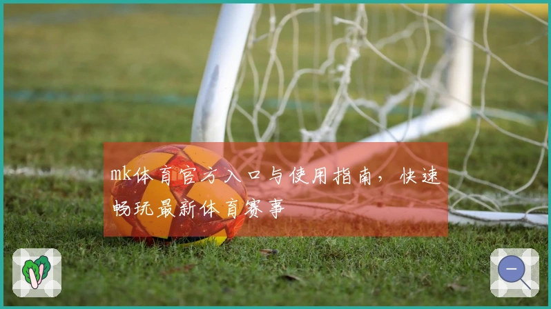 mk体育官方入口与使用指南，快速畅玩最新体育赛事